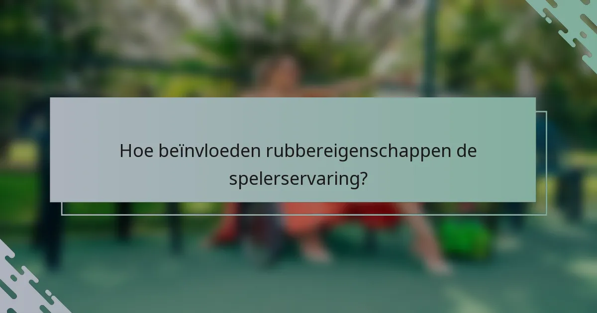 Hoe beïnvloeden rubbereigenschappen de spelerservaring?