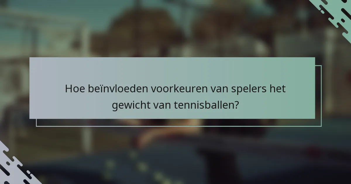Hoe beïnvloeden voorkeuren van spelers het gewicht van tennisballen?