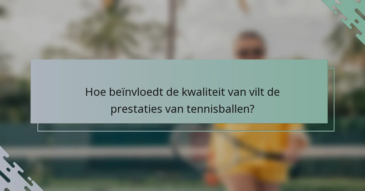Hoe beïnvloedt de kwaliteit van vilt de prestaties van tennisballen?