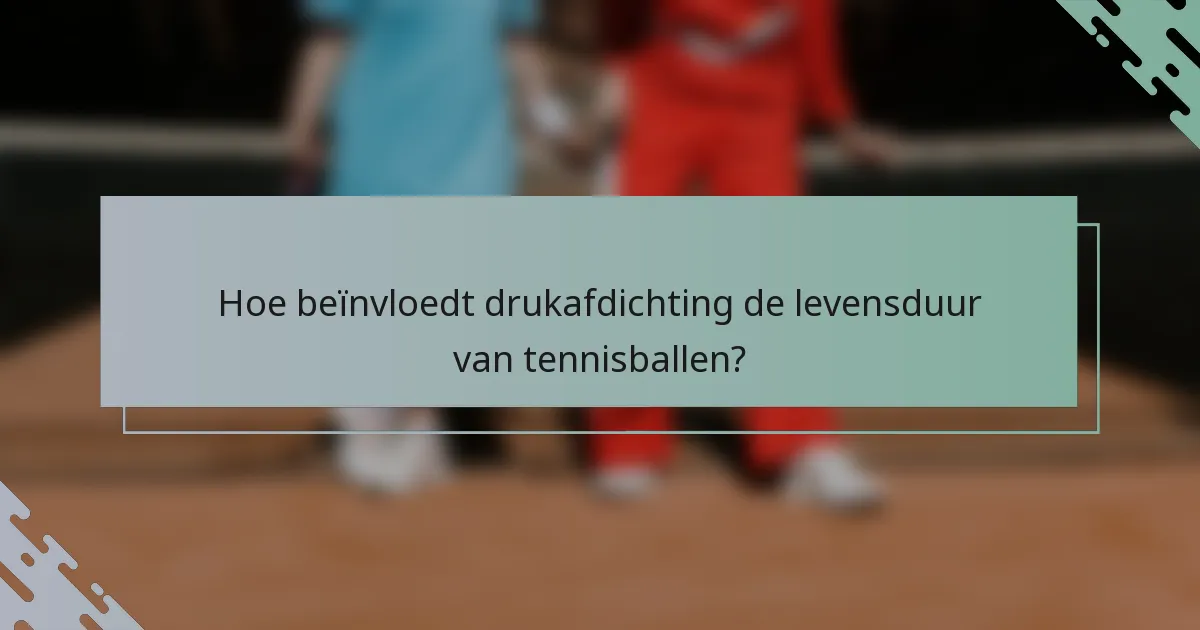 Hoe beïnvloedt drukafdichting de levensduur van tennisballen?