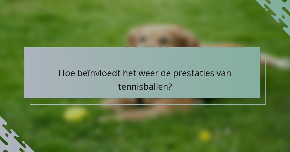 Hoe beïnvloedt het weer de prestaties van tennisballen?