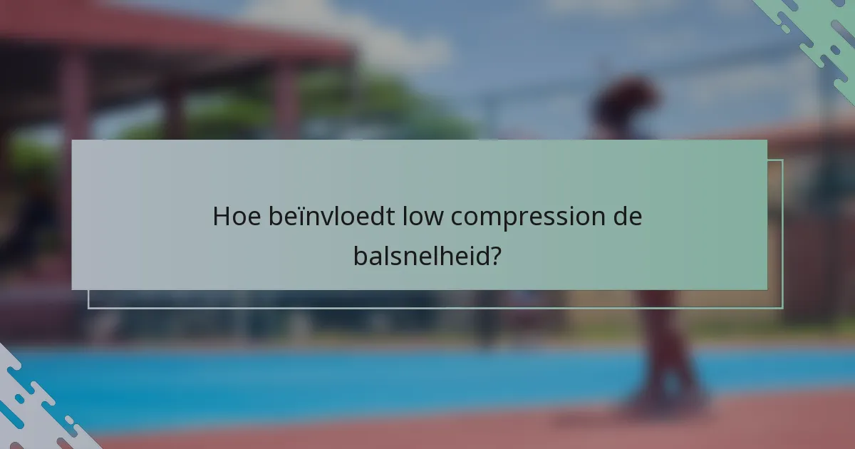 Hoe beïnvloedt low compression de balsnelheid?