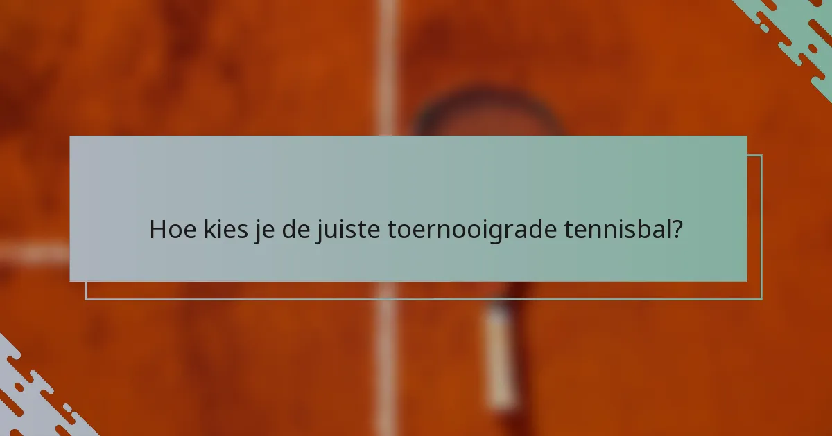Hoe kies je de juiste toernooigrade tennisbal?