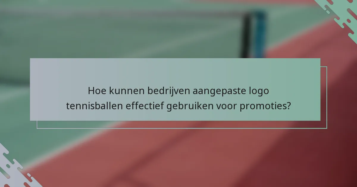 Hoe kunnen bedrijven aangepaste logo tennisballen effectief gebruiken voor promoties?