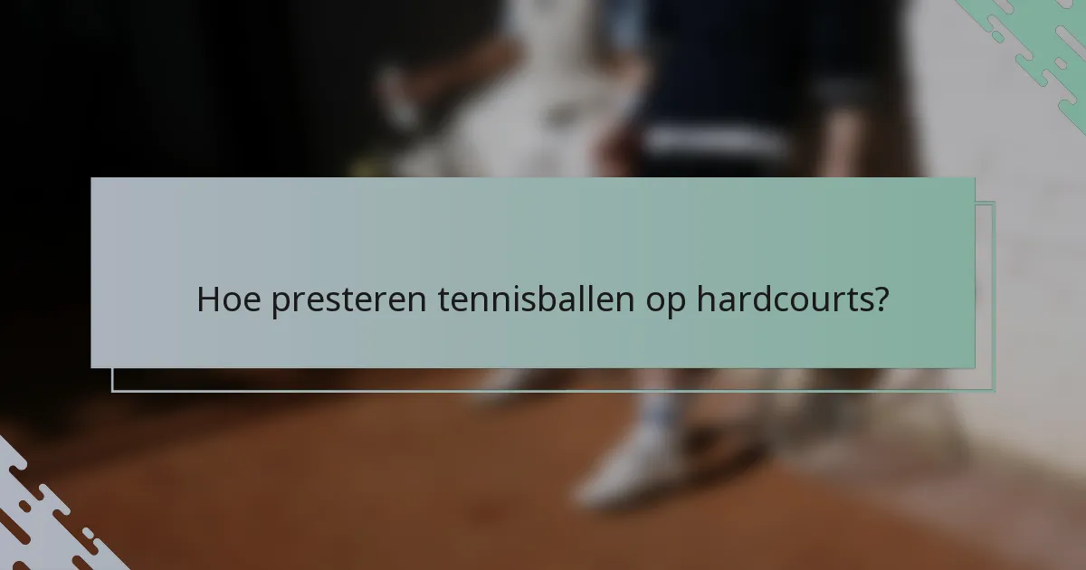 Hoe presteren tennisballen op hardcourts?