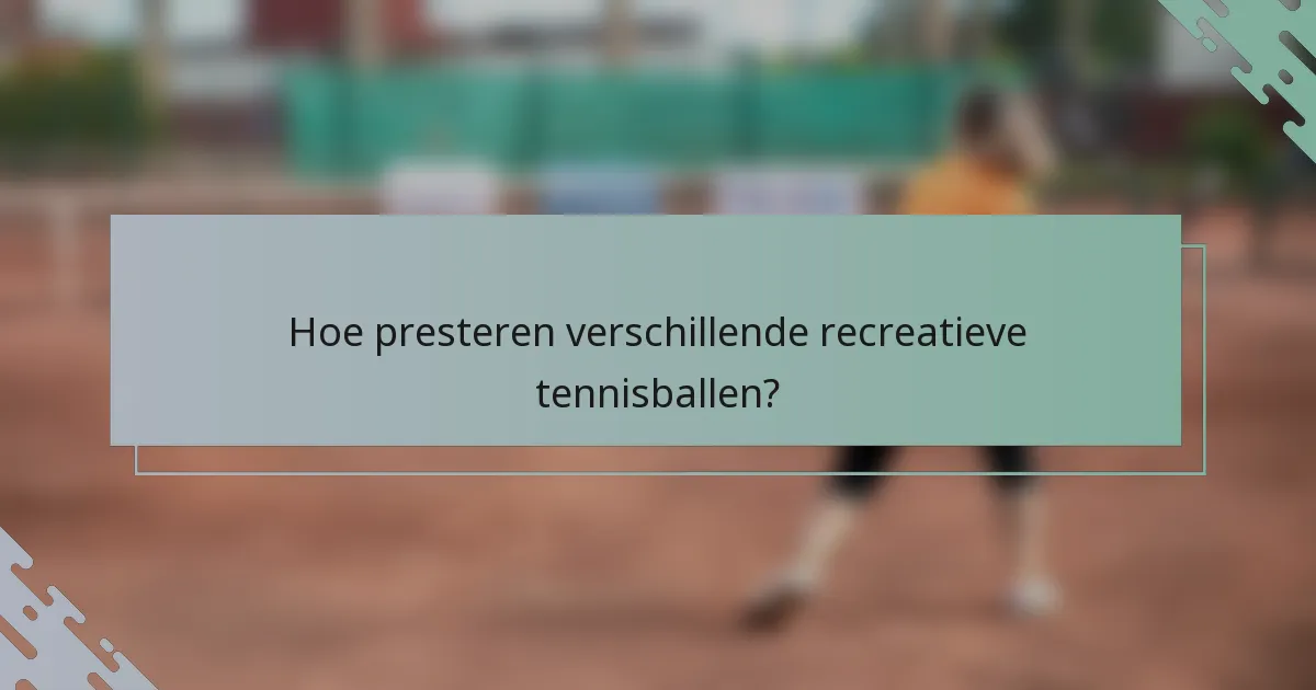 Hoe presteren verschillende recreatieve tennisballen?