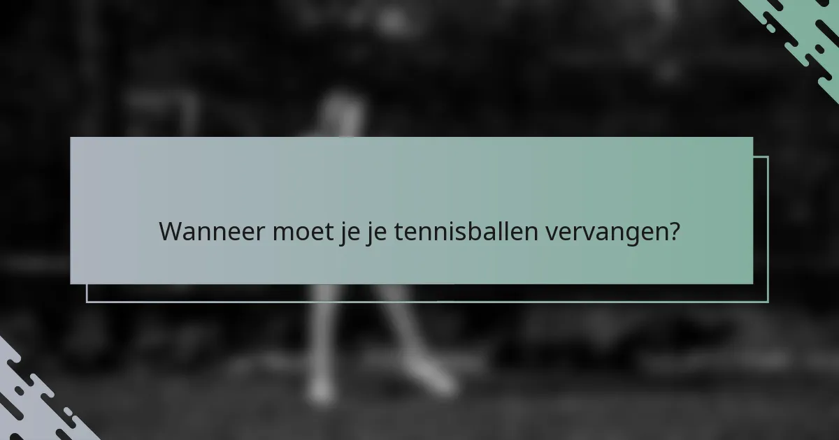 Wanneer moet je je tennisballen vervangen?