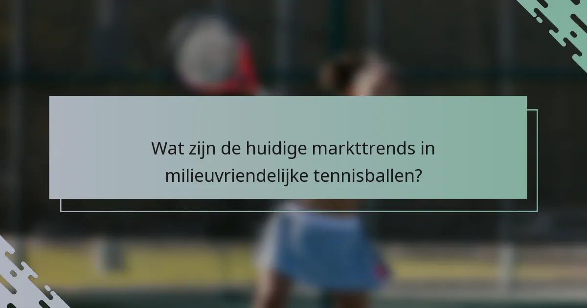 Wat zijn de huidige markttrends in milieuvriendelijke tennisballen?