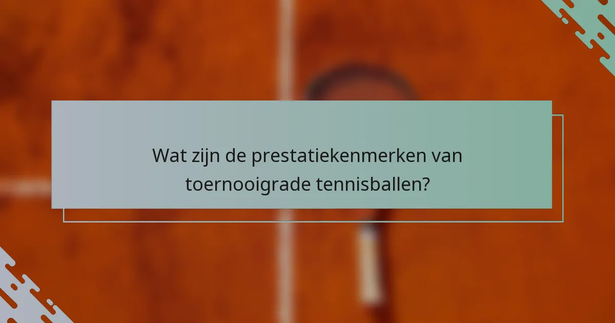 Wat zijn de prestatiekenmerken van toernooigrade tennisballen?