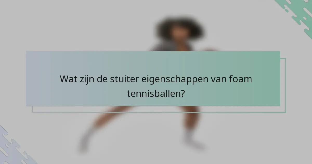 Wat zijn de stuiter eigenschappen van foam tennisballen?