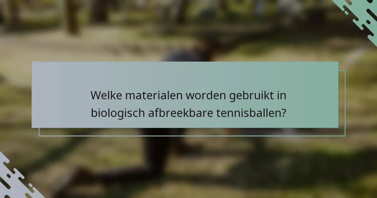 Welke materialen worden gebruikt in biologisch afbreekbare tennisballen?