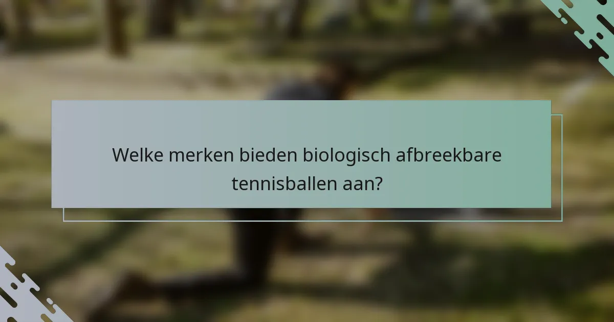 Welke merken bieden biologisch afbreekbare tennisballen aan?