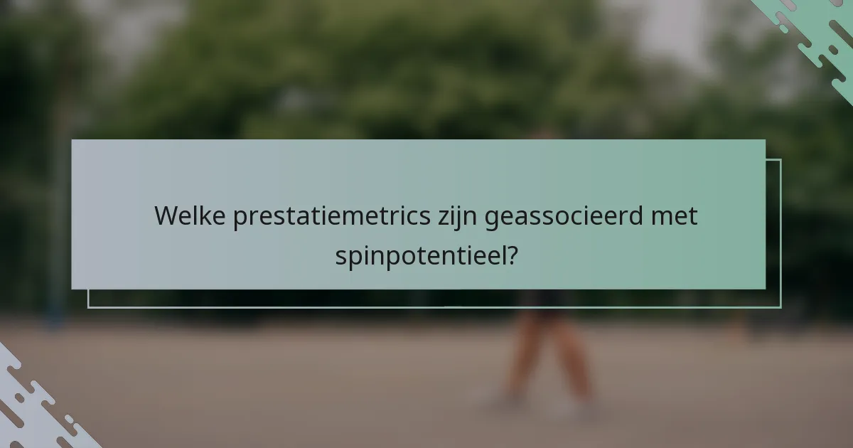 Welke prestatiemetrics zijn geassocieerd met spinpotentieel?