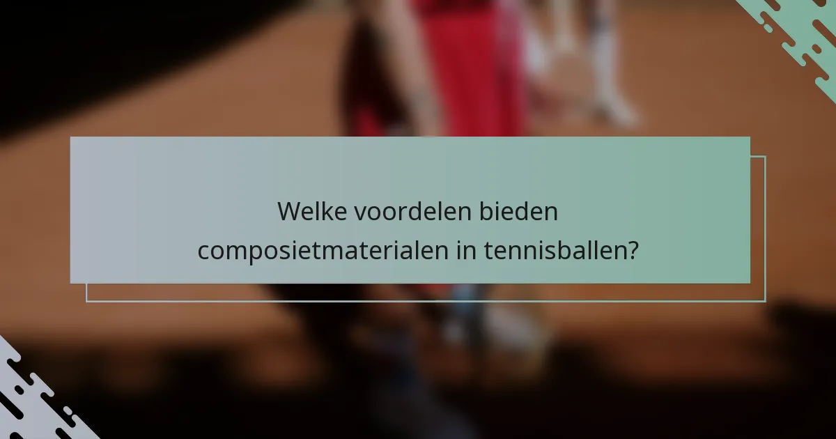 Welke voordelen bieden composietmaterialen in tennisballen?